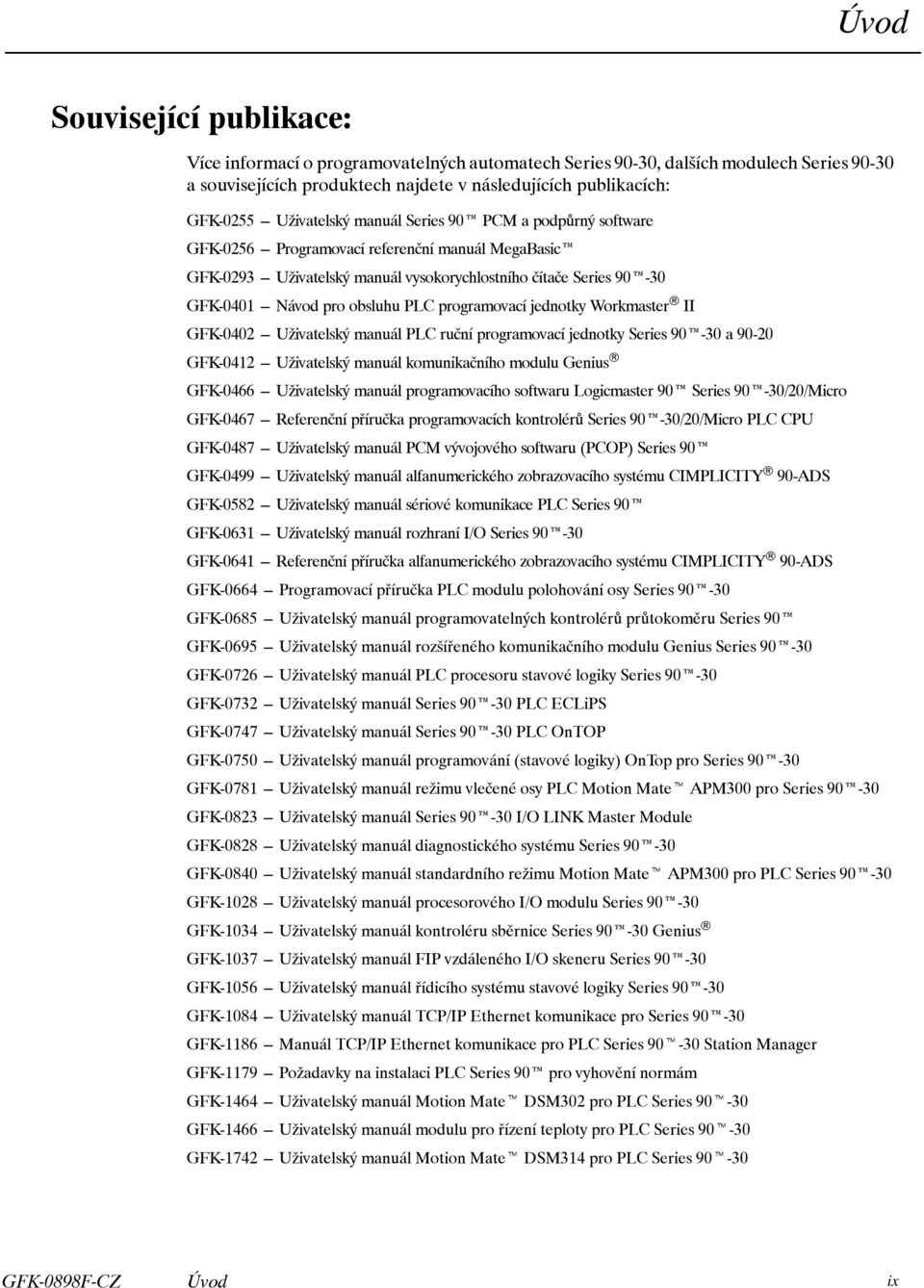 obsluhu PLC programovací jednotky Workmaster II GFK-0402 --- Uživatelský manuál PLC ruční programovací jednotky Series 90-30 a 90-20 GFK-0412 --- Uživatelský manuál komunikačního modulu Genius