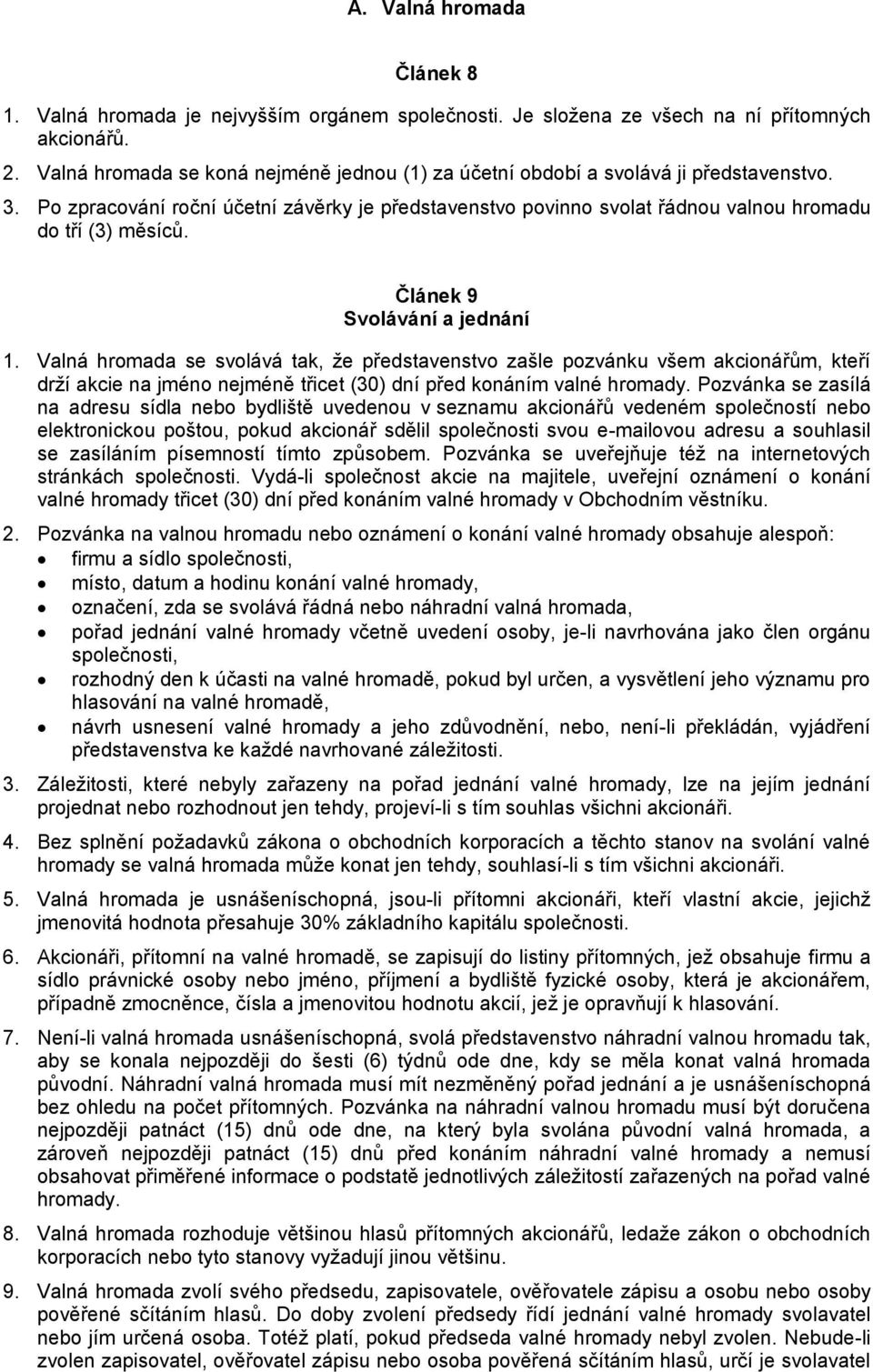 Článek 9 Svolávání a jednání 1. Valná hromada se svolává tak, že představenstvo zašle pozvánku všem akcionářům, kteří drží akcie na jméno nejméně třicet (30) dní před konáním valné hromady.