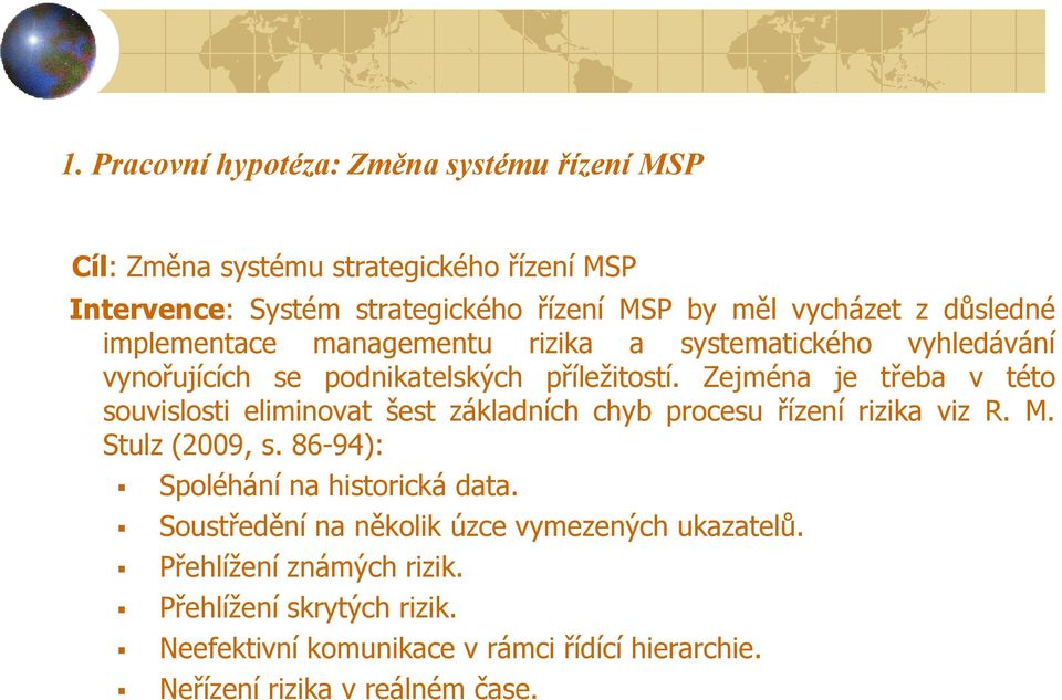 Zejména je třeba v této souvislosti eliminovat šest základních chyb procesu řízení rizika viz R. M. Stulz (2009, s.