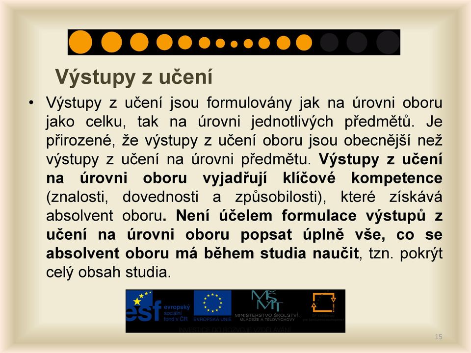 Výstupy z učení na úrovni oboru vyjadřují klíčové kompetence (znalosti, dovednosti a způsobilosti), které získává absolvent