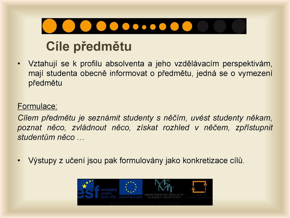 předmětu je seznámit studenty s něčím, uvést studenty někam, poznat něco, zvládnout něco,