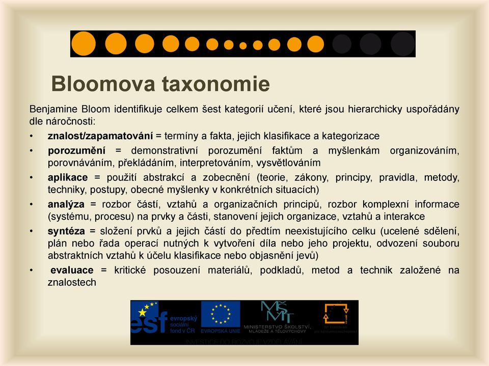 zákony, principy, pravidla, metody, techniky, postupy, obecné myšlenky v konkrétních situacích) analýza = rozbor částí, vztahů a organizačních principů, rozbor komplexní informace (systému, procesu)