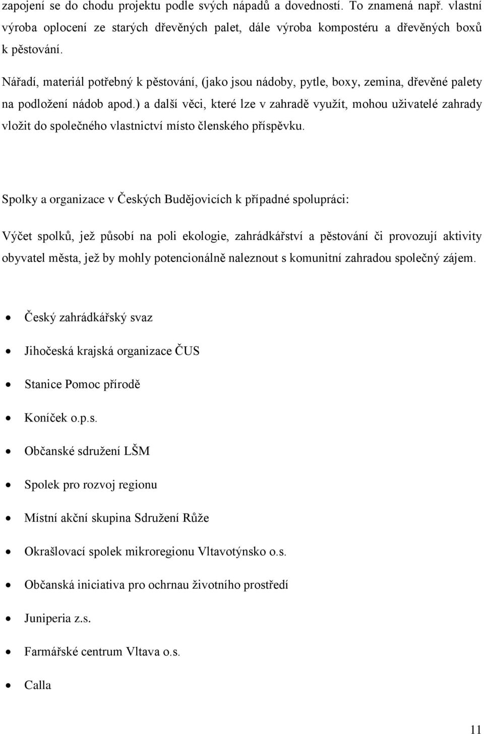 ) a další věci, které lze v zahradě využít, mohou uživatelé zahrady vložit do společného vlastnictví místo členského příspěvku.