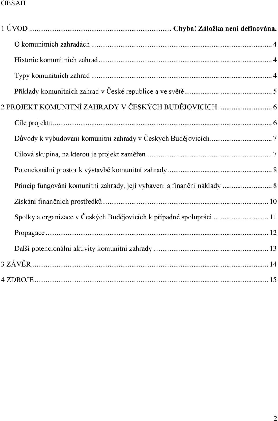 .. 6 Důvody k vybudování komunitní zahrady v Českých Budějovicích... 7 Cílová skupina, na kterou je projekt zaměřen... 7 Potencionální prostor k výstavbě komunitní zahrady.