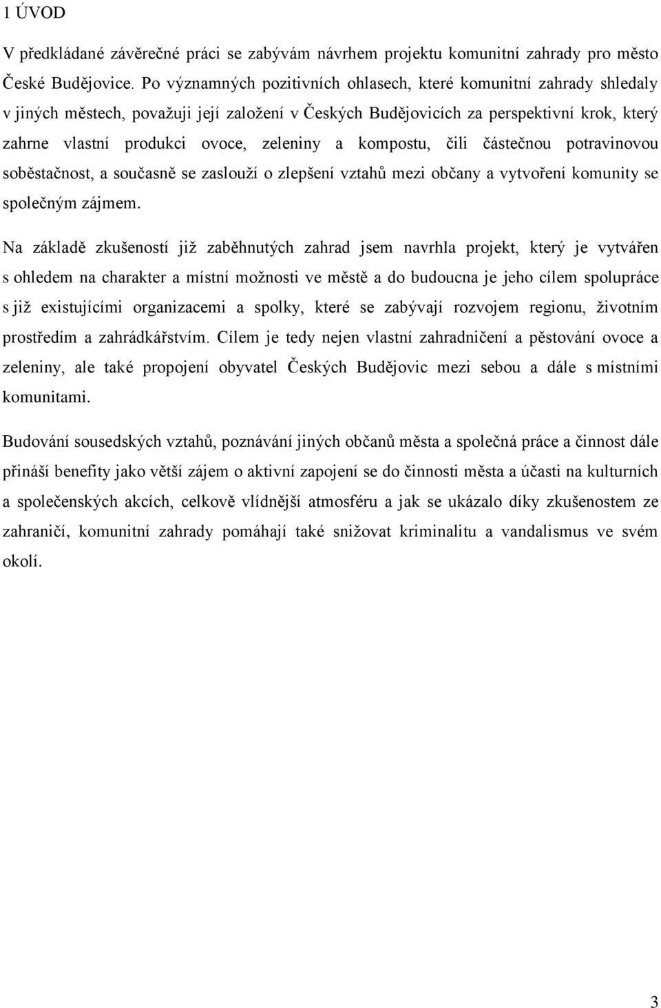 zeleniny a kompostu, čili částečnou potravinovou soběstačnost, a současně se zaslouží o zlepšení vztahů mezi občany a vytvoření komunity se společným zájmem.