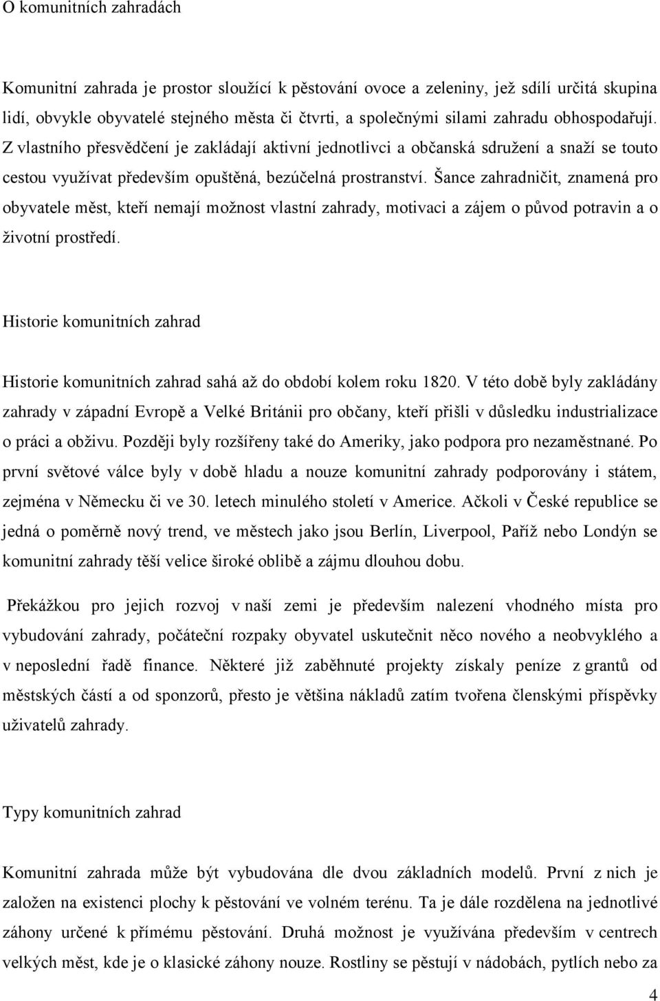 Šance zahradničit, znamená pro obyvatele měst, kteří nemají možnost vlastní zahrady, motivaci a zájem o původ potravin a o životní prostředí.