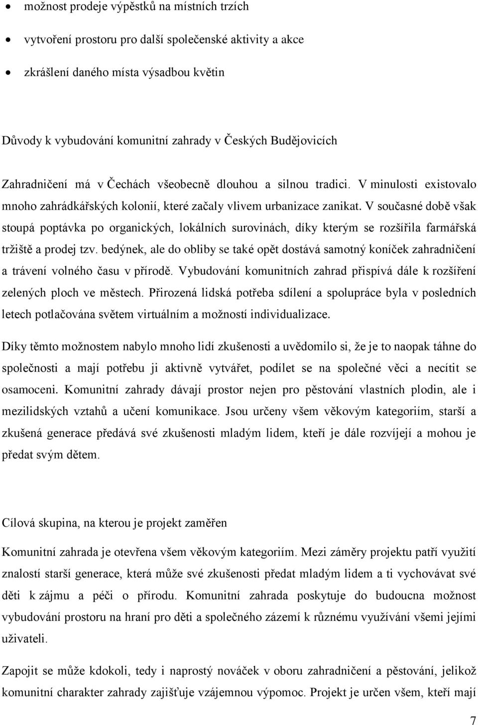 V současné době však stoupá poptávka po organických, lokálních surovinách, díky kterým se rozšířila farmářská tržiště a prodej tzv.