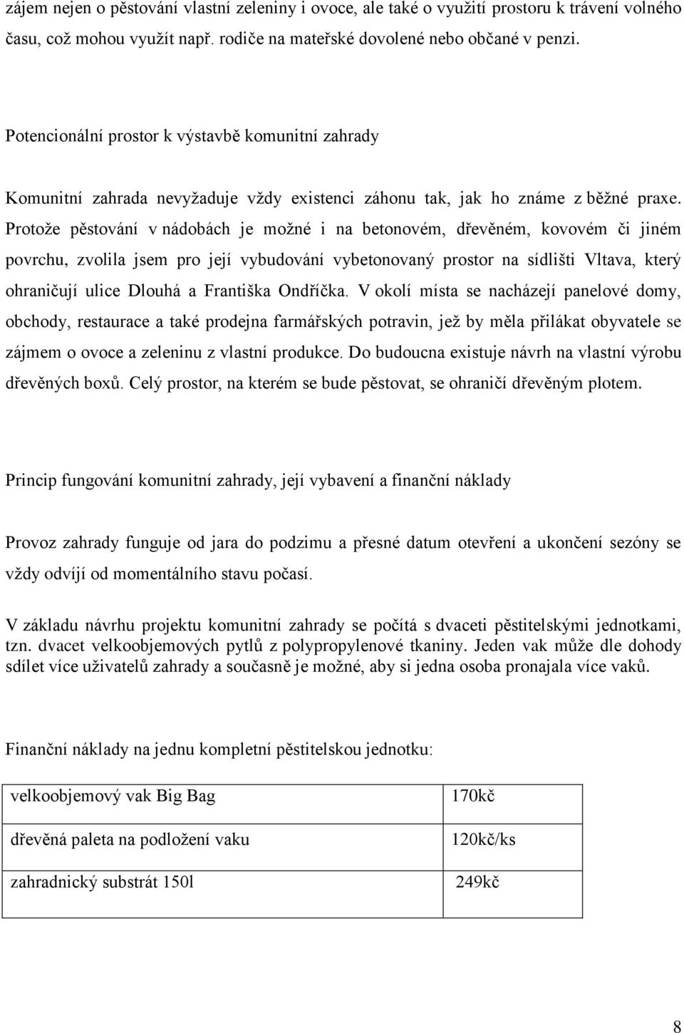 Protože pěstování v nádobách je možné i na betonovém, dřevěném, kovovém či jiném povrchu, zvolila jsem pro její vybudování vybetonovaný prostor na sídlišti Vltava, který ohraničují ulice Dlouhá a