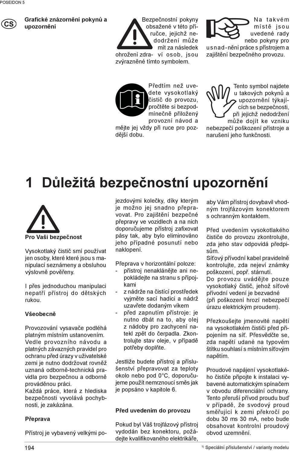 Předtím než uvedete vysokotlaký čistič do provozu, pročtěte si bezpodmínečně přiložený provozní návod a mějte jej vždy při ruce pro pozdější dobu.