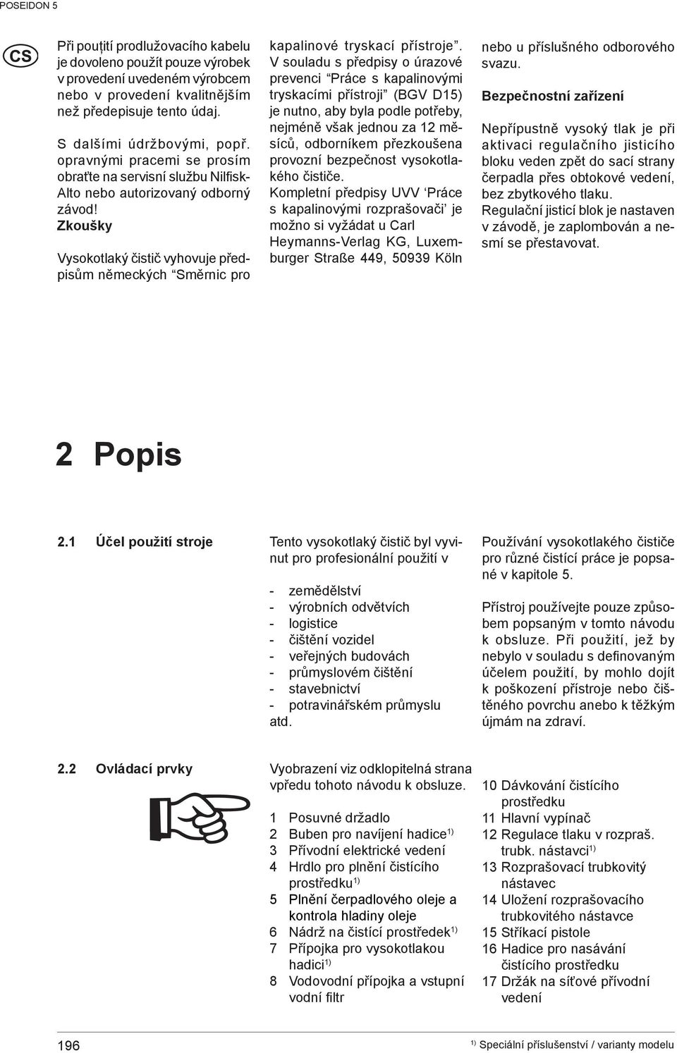 V souladu s předpisy o úrazové prevenci Práce s kapalinovými tryskacími přístroji (BGV D15) je nutno, aby byla podle potřeby, nejméně však jednou za 12 měsíců, odborníkem přezkoušena provozní