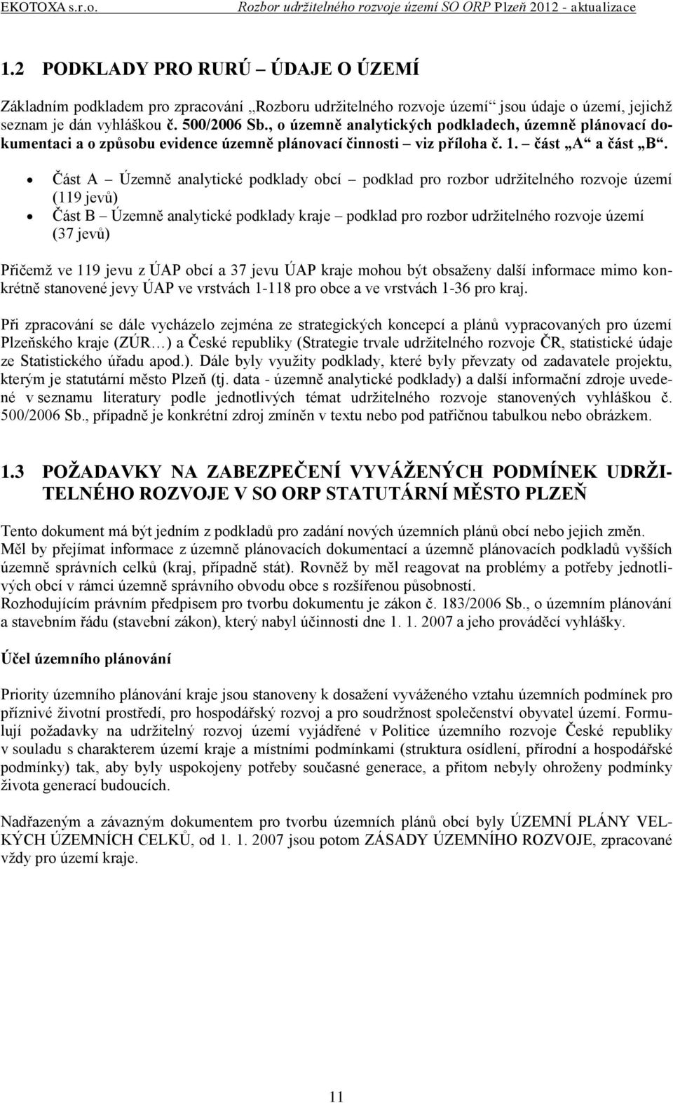 Část A Územně analytické podklady obcí podklad pro rozbor udržitelného rozvoje území (119 jevů) Část B Územně analytické podklady kraje podklad pro rozbor udržitelného rozvoje území (37 jevů) Přičemž