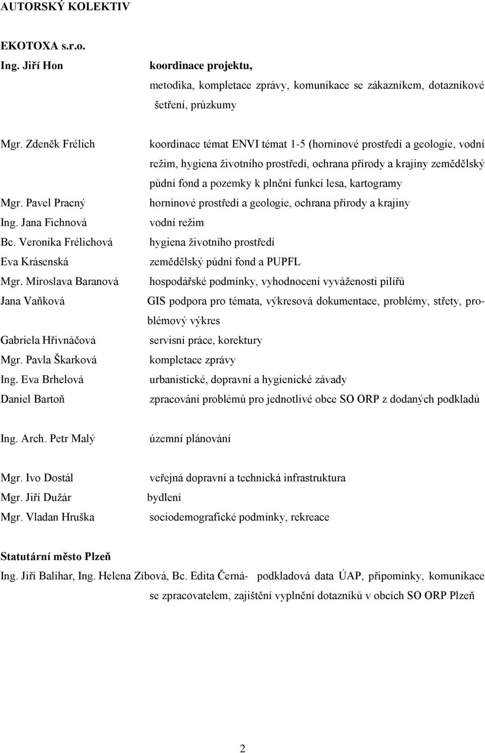 Eva Brhelová Daniel Bartoň koordinace témat ENVI témat 1-5 (horninové prostředí a geologie, vodní režim, hygiena životního prostředí, ochrana přírody a krajiny zemědělský půdní fond a pozemky k