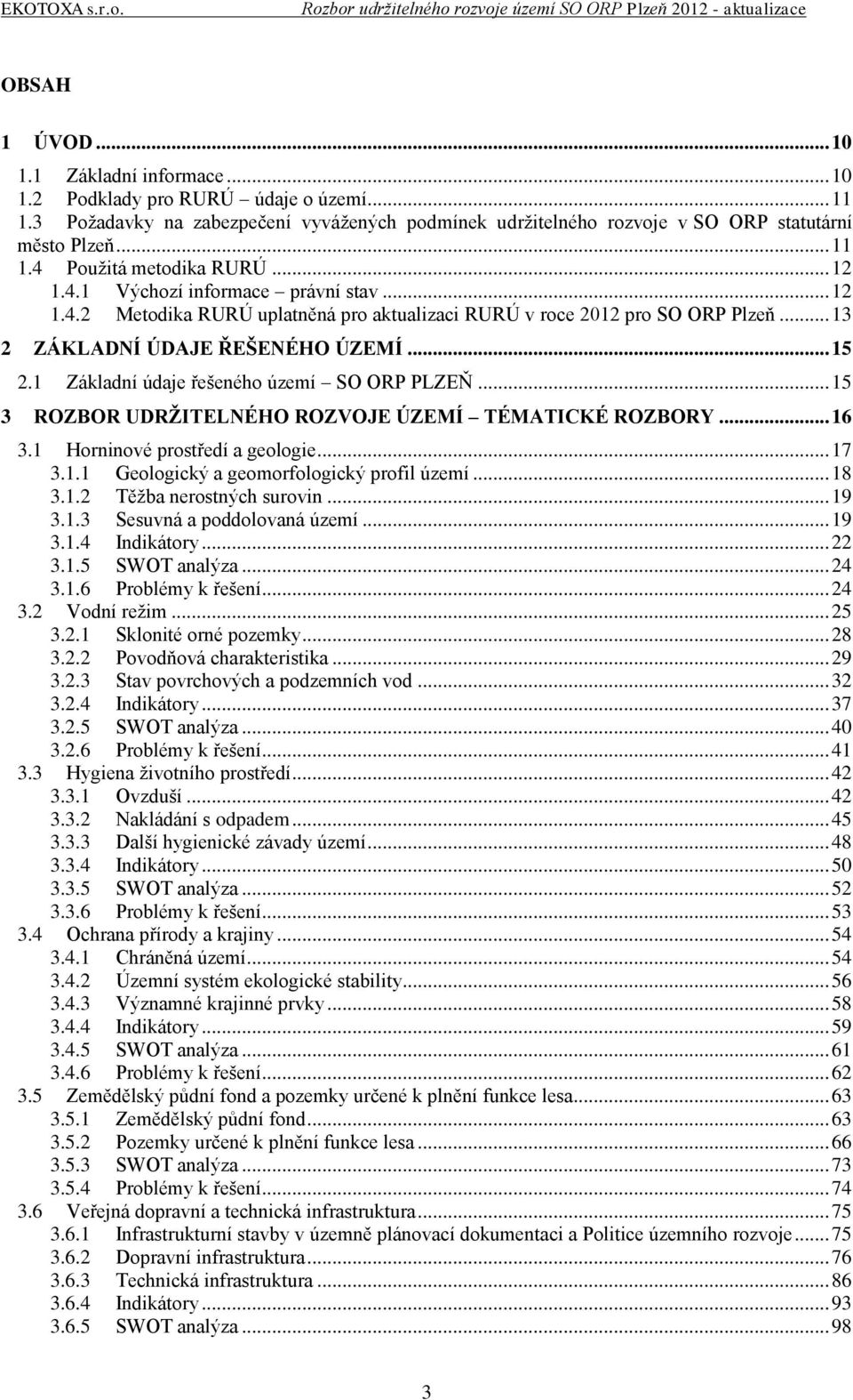 1 Základní údaje řešeného území SO ORP PLZEŇ... 15 3 ROZBOR UDRŽITELNÉHO ROZVOJE ÚZEMÍ TÉMATICKÉ ROZBORY... 16 3.1 Horninové prostředí a geologie... 17 3.1.1 Geologický a geomorfologický profil území.