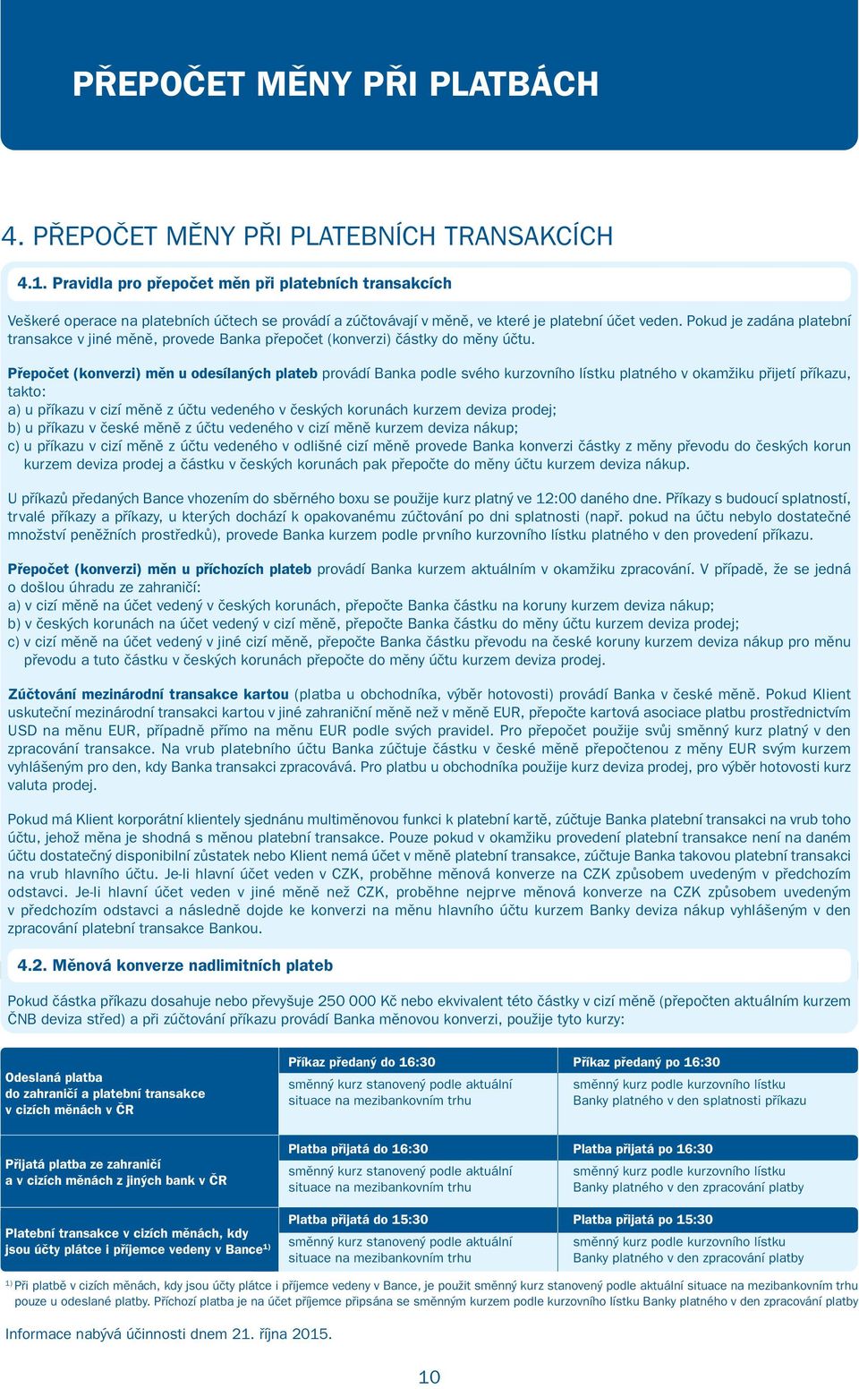 Pokud je zadána platební transakce v jiné měně, provede Banka přepočet (konverzi) částky do měny účtu.