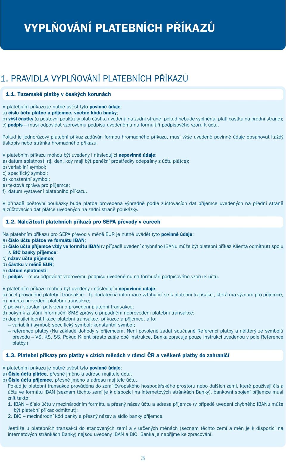 Tuzemské platby v českých korunách V platebním příkazu je nutné uvést tyto povinné údaje: a) číslo účtu plátce a příjemce, včetně kódu banky; b) výši částky (u poštovní poukázky platí částka uvedená
