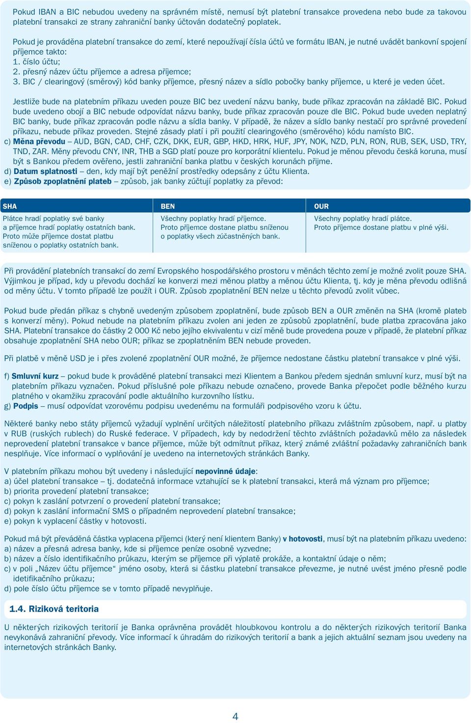 přesný název účtu příjemce a adresa příjemce; 3. BIC / clearingový (směrový) kód banky příjemce, přesný název a sídlo pobočky banky příjemce, u které je veden účet.