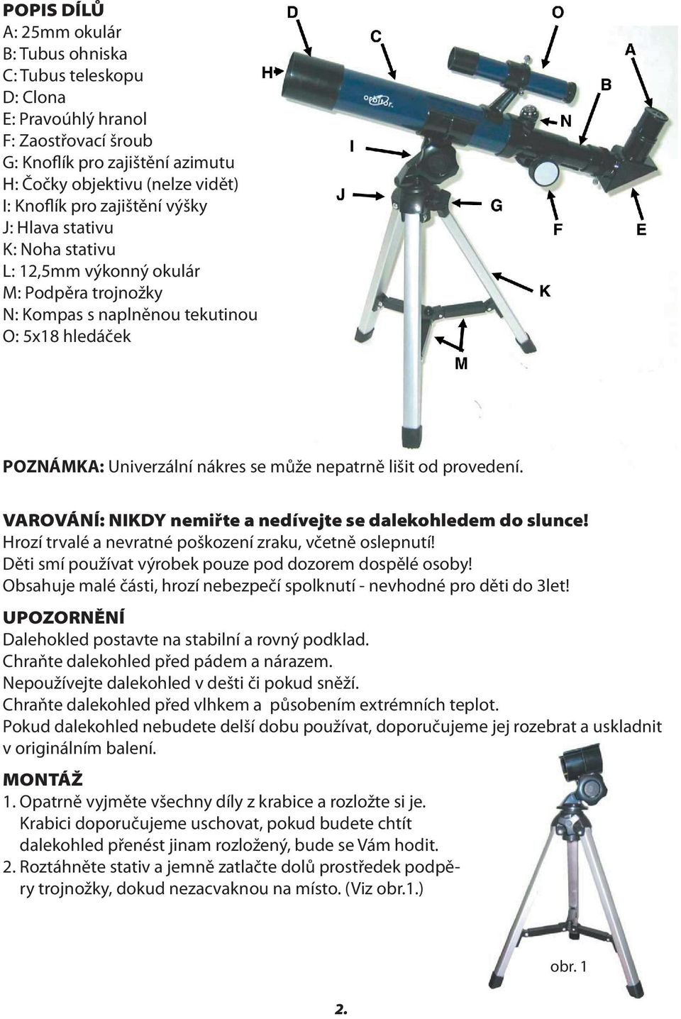 provedení. VAROVÁNÍ: NIKDY nemiřte a nedívejte se dalekohledem do slunce! Hrozí trvalé a nevratné poškození zraku, včetně oslepnutí! Děti smí používat výrobek pouze pod dozorem dospělé osoby!