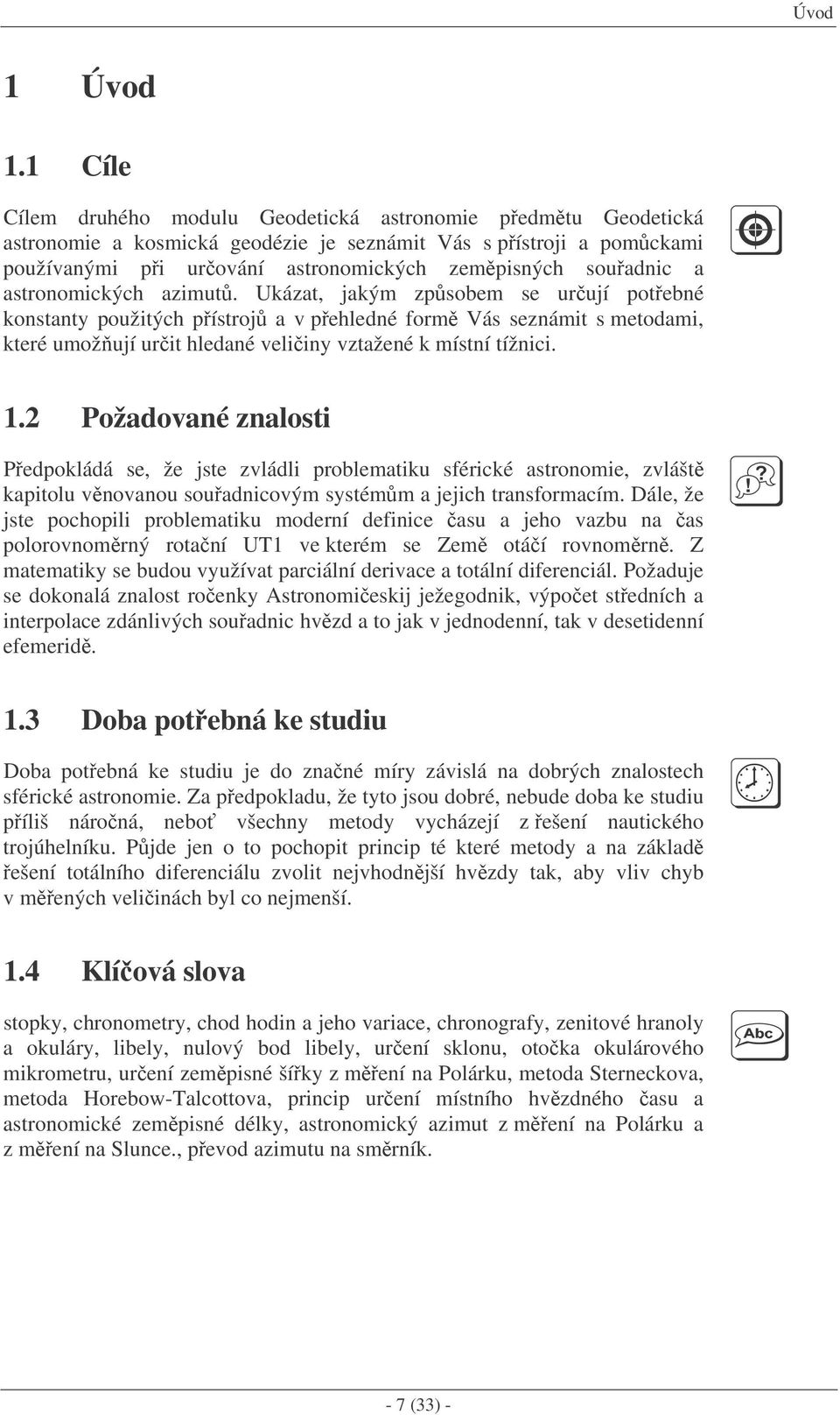 astronomických azimut. Ukázat, jakým zpsobem se urují potebné konstanty použitých pístroj a v pehledné form Vás seznámit s metodami, které umožují urit hledané veliiny vztažené k místní tížnici.