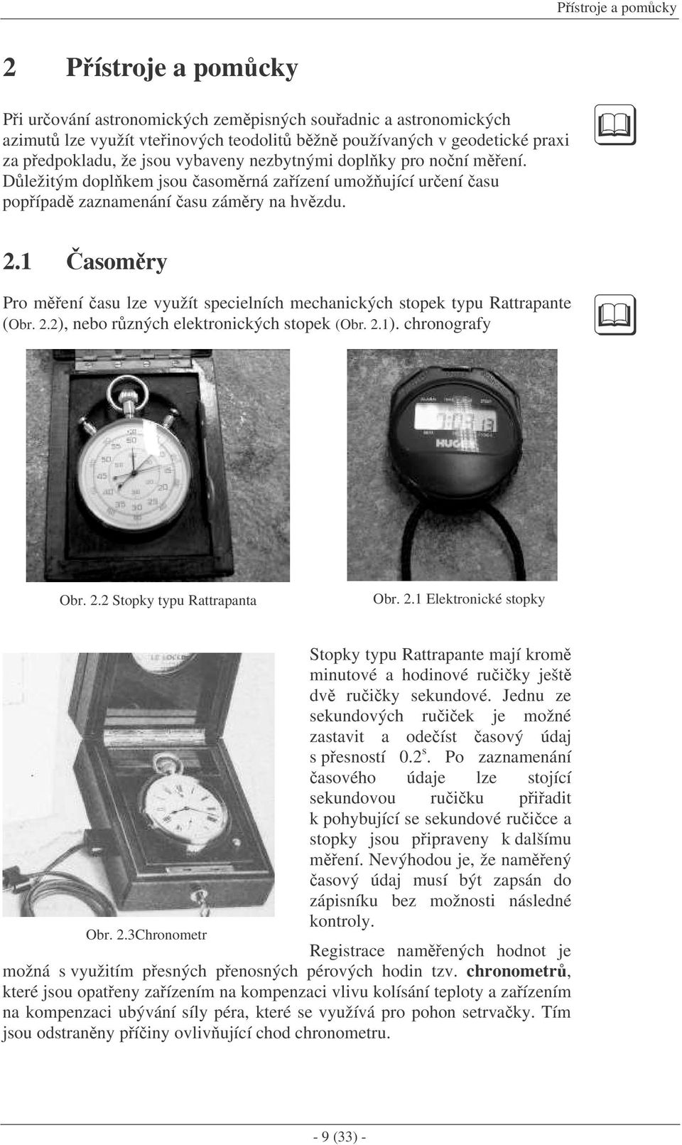 . asomry Pro mení asu lze využít specielních mechanických stopek typu Rattrapante (Obr..), nebo rzných elektronických stopek (Obr..). chronografy Obr.. Stopky typu Rattrapanta Obr.