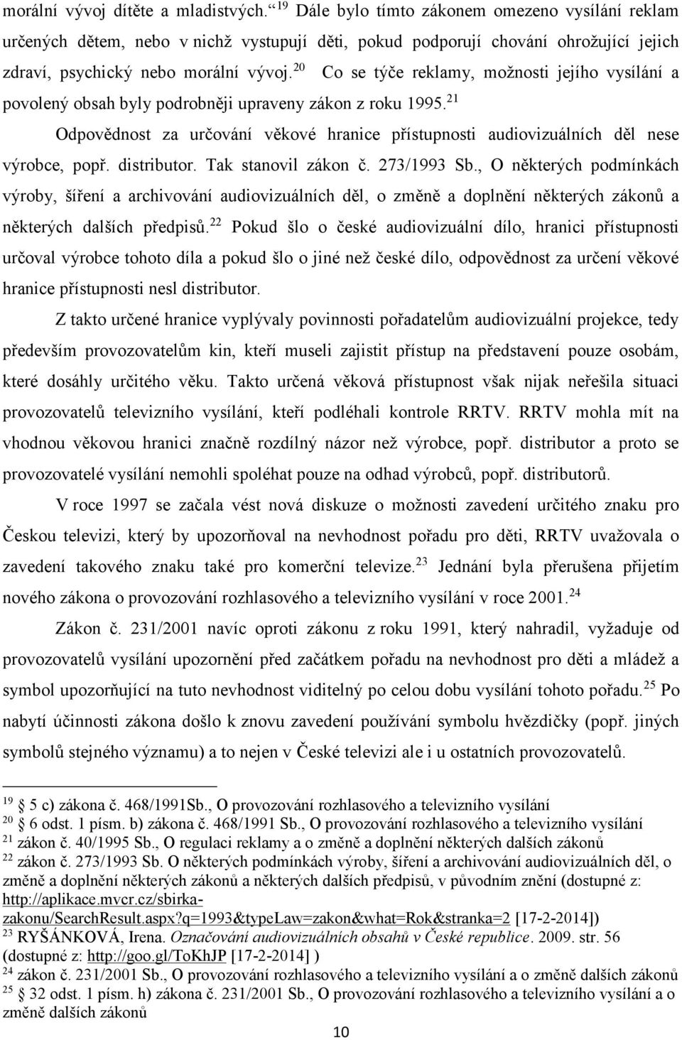 20 Co se týče reklamy, možnosti jejího vysílání a povolený obsah byly podrobněji upraveny zákon z roku 1995.