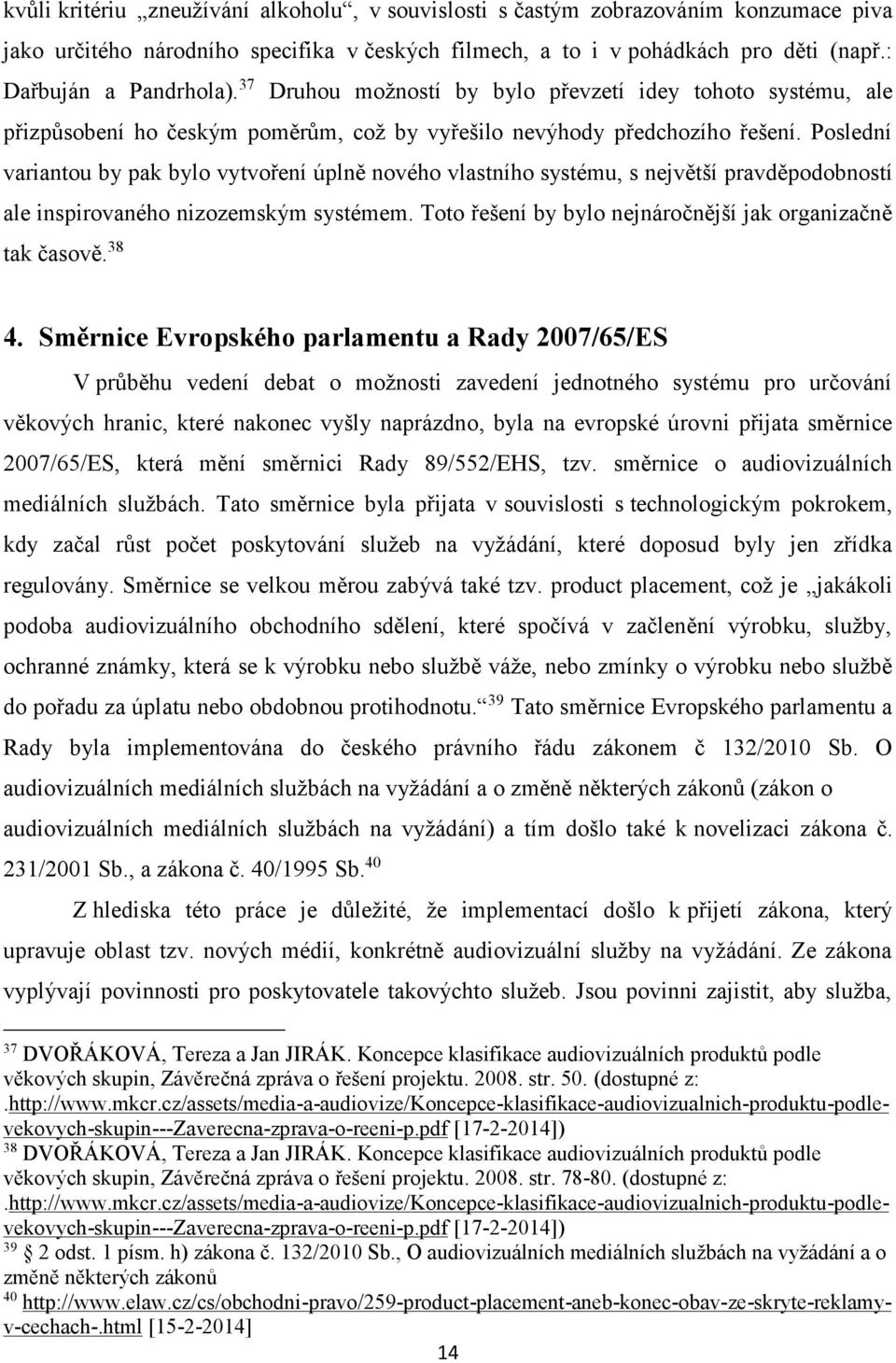 Poslední variantou by pak bylo vytvoření úplně nového vlastního systému, s největší pravděpodobností ale inspirovaného nizozemským systémem.