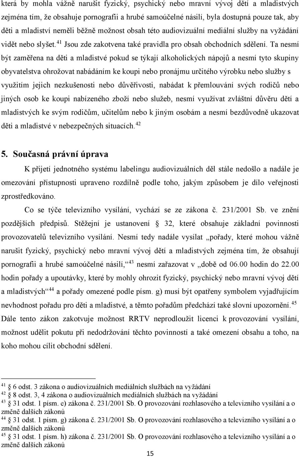 Ta nesmí být zaměřena na děti a mladistvé pokud se týkají alkoholických nápojů a nesmí tyto skupiny obyvatelstva ohrožovat nabádáním ke koupi nebo pronájmu určitého výrobku nebo služby s využitím