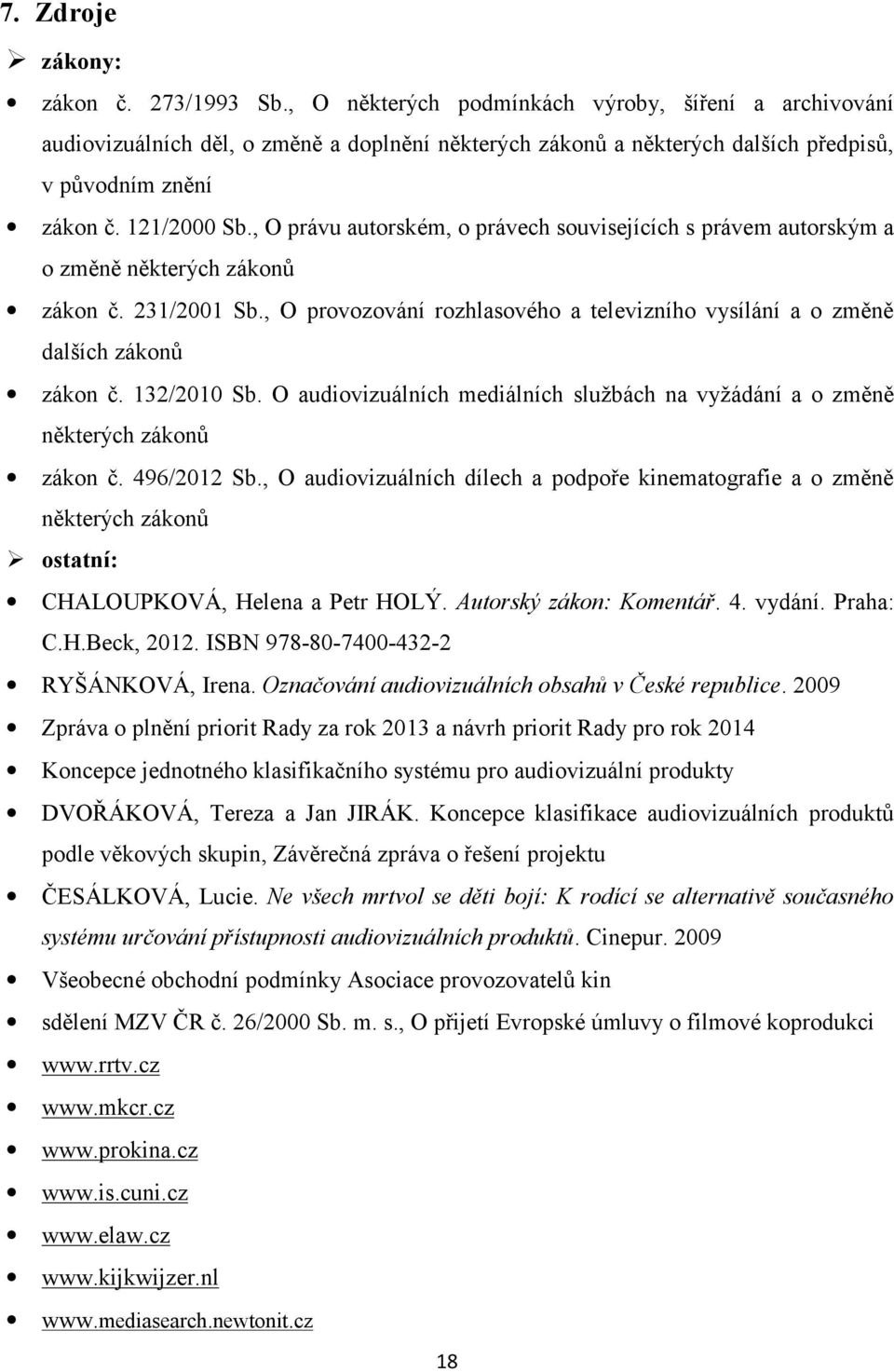 , O právu autorském, o právech souvisejících s právem autorským a o změně některých zákonů zákon č. 231/2001 Sb., O provozování rozhlasového a televizního vysílání a o změně dalších zákonů zákon č.