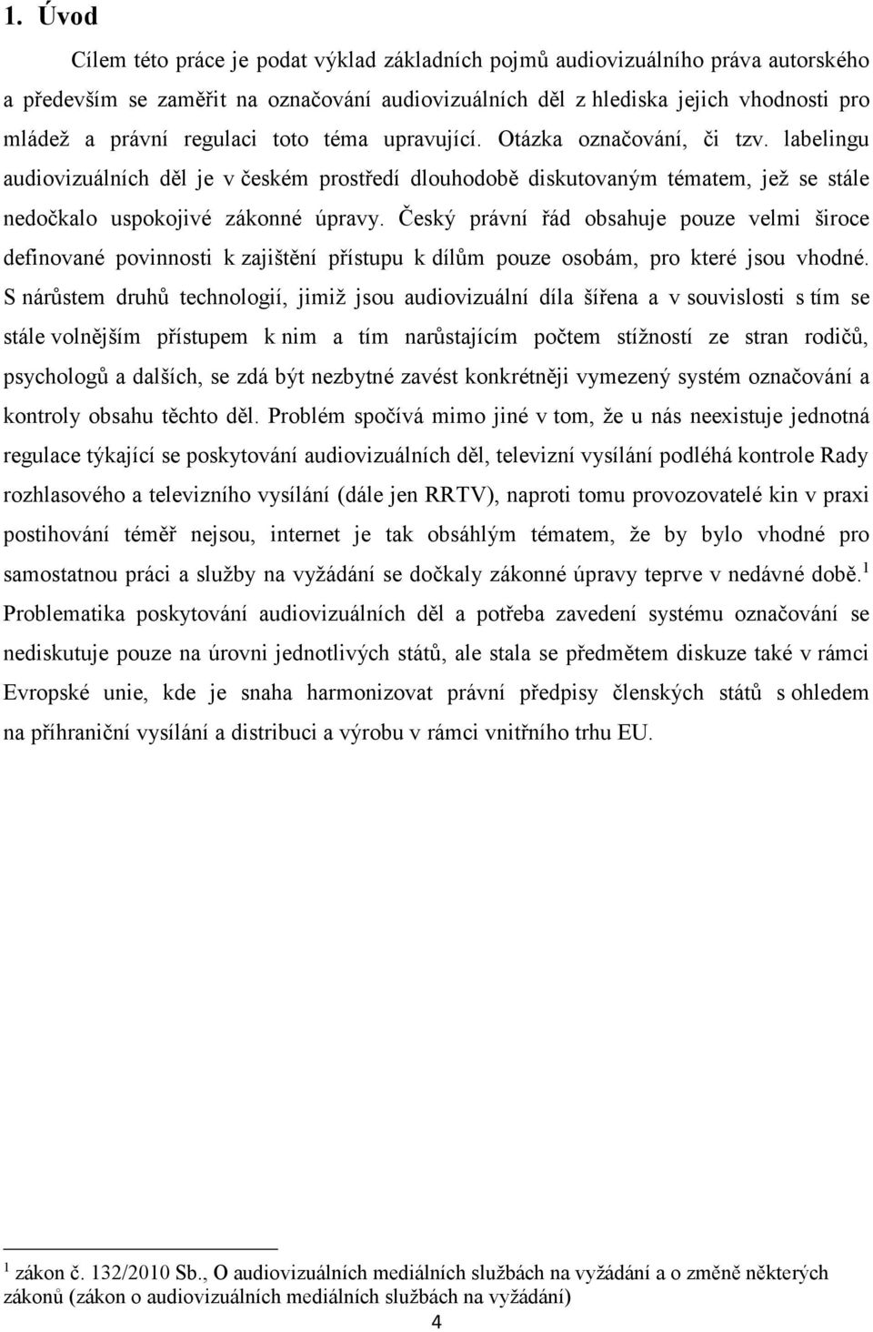 Český právní řád obsahuje pouze velmi široce definované povinnosti k zajištění přístupu k dílům pouze osobám, pro které jsou vhodné.