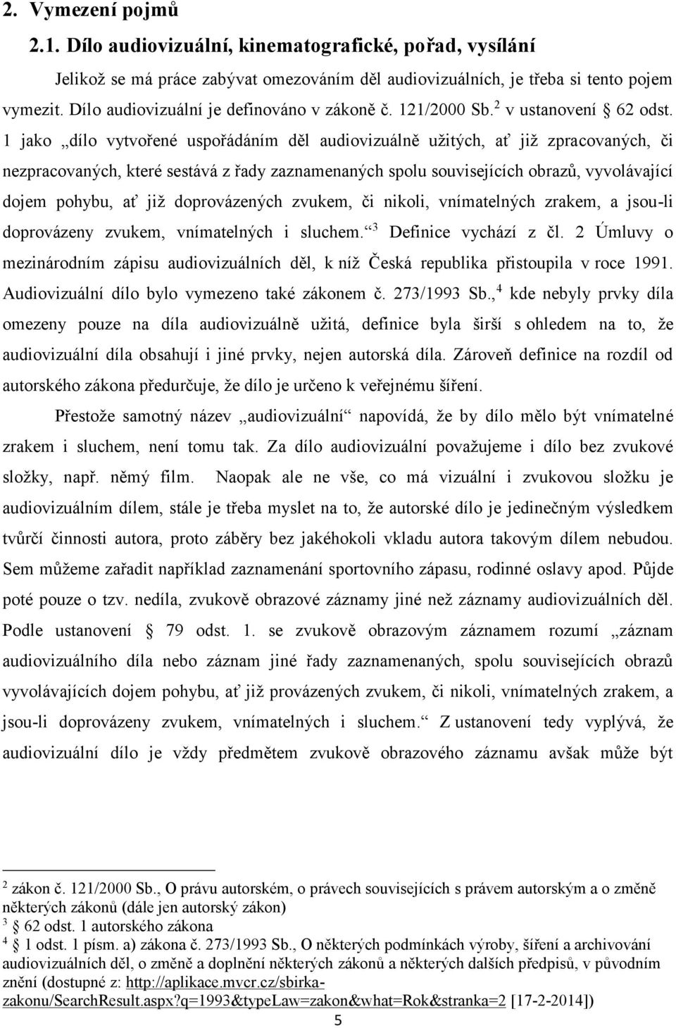 1 jako dílo vytvořené uspořádáním děl audiovizuálně užitých, ať již zpracovaných, či nezpracovaných, které sestává z řady zaznamenaných spolu souvisejících obrazů, vyvolávající dojem pohybu, ať již