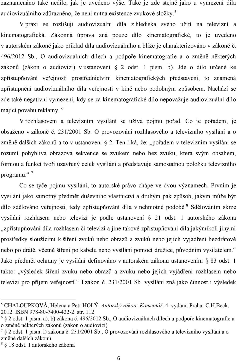 Zákonná úprava zná pouze dílo kinematografické, to je uvedeno v autorském zákoně jako příklad díla audiovizuálního a blíže je charakterizováno v zákoně č. 496/2012 Sb.