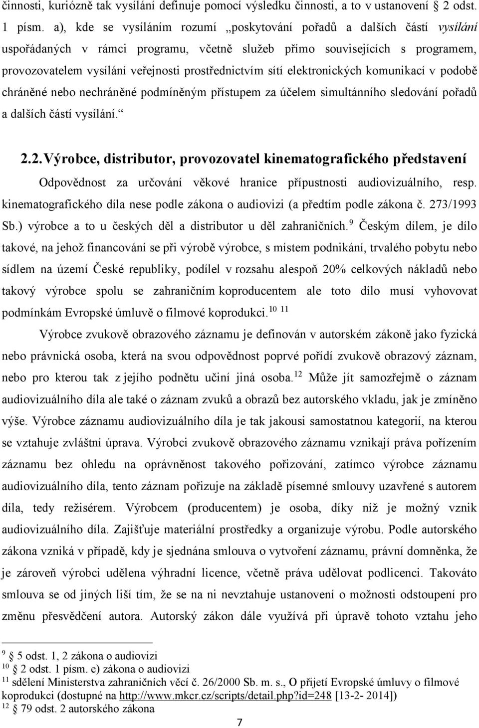 prostřednictvím sítí elektronických komunikací v podobě chráněné nebo nechráněné podmíněným přístupem za účelem simultánního sledování pořadů a dalších částí vysílání. 2.