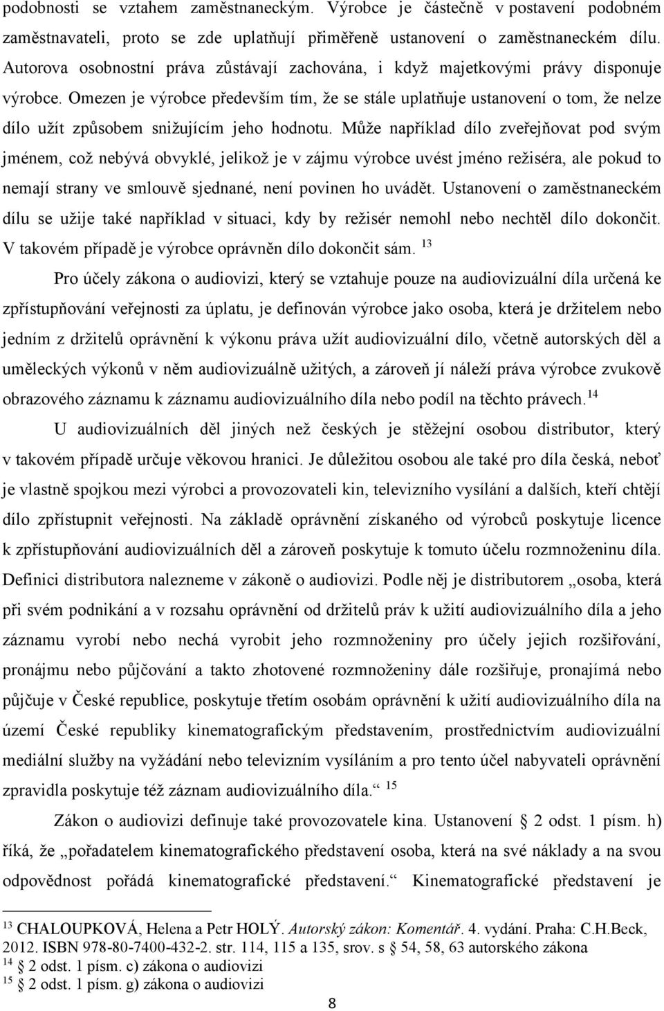 Omezen je výrobce především tím, že se stále uplatňuje ustanovení o tom, že nelze dílo užít způsobem snižujícím jeho hodnotu.