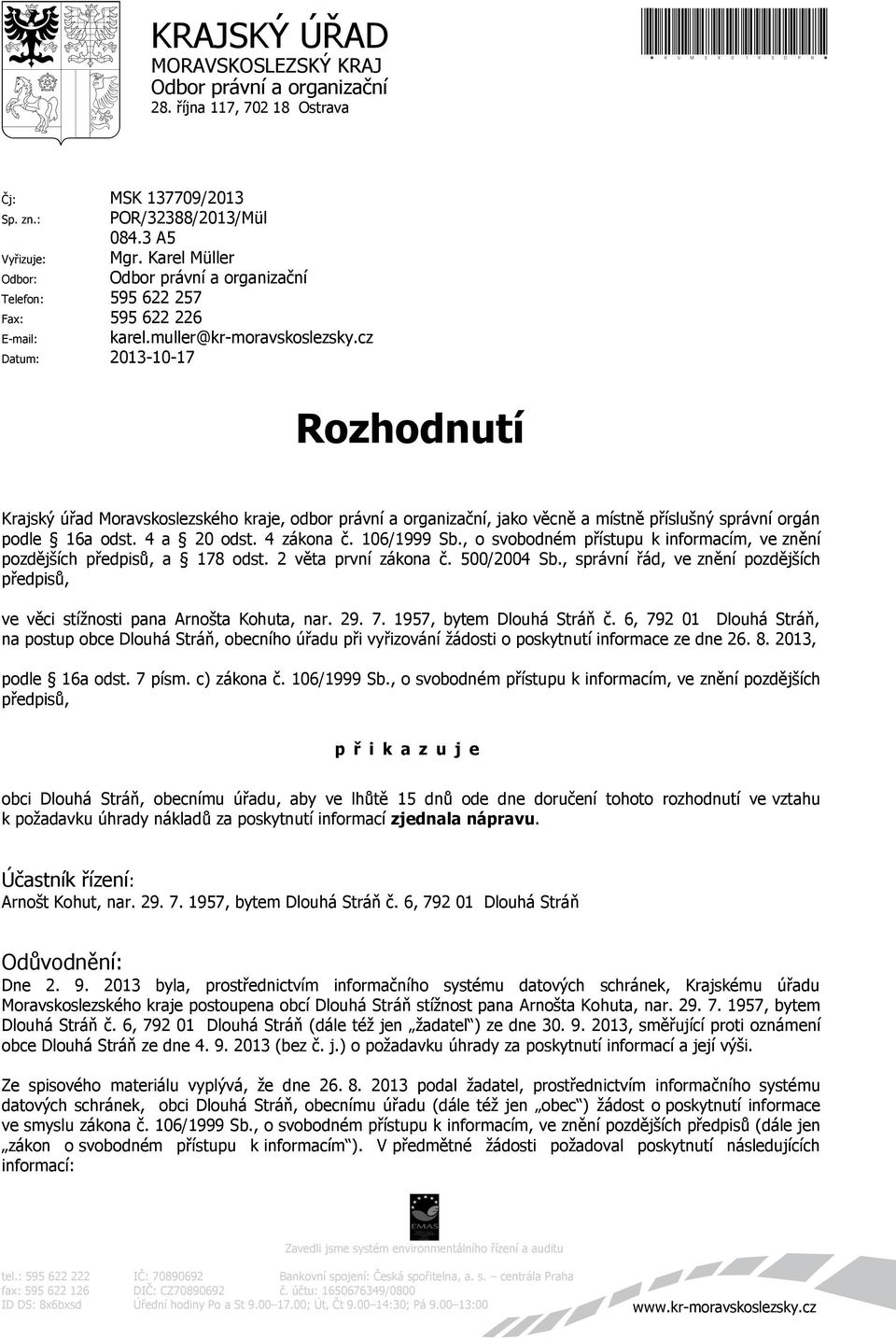 cz Datum: 2013-10-17 Rozhodnutí Krajský úřad Moravskoslezského kraje, odbor právní a organizační, jako věcně a místně příslušný správní orgán podle 16a odst. 4 a 20 odst. 4 zákona č. 106/1999 Sb.