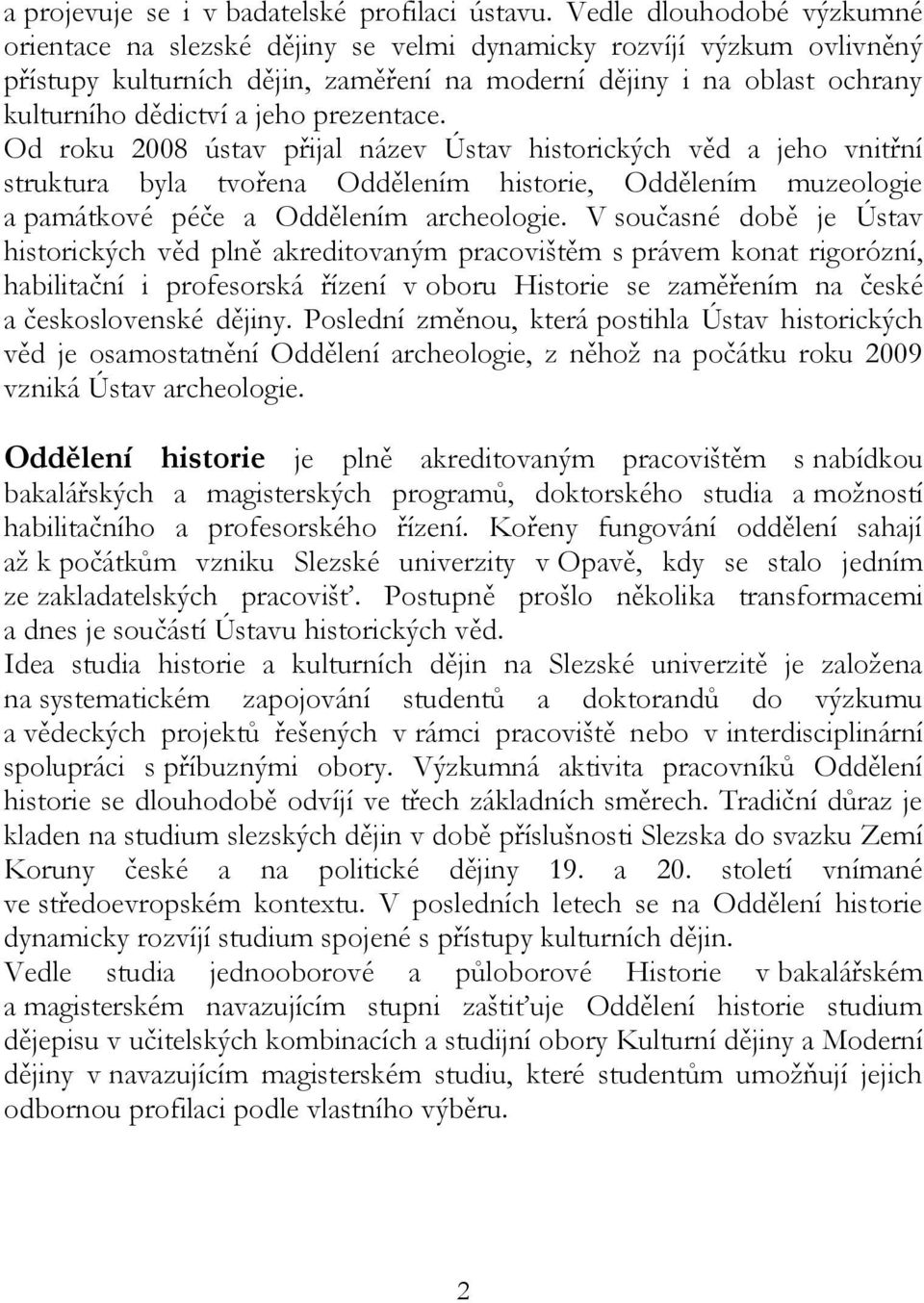 prezentace. Od roku 2008 ústav přijal název Ústav historických věd a jeho vnitřní struktura byla tvořena Oddělením historie, Oddělením muzeologie a památkové péče a Oddělením archeologie.