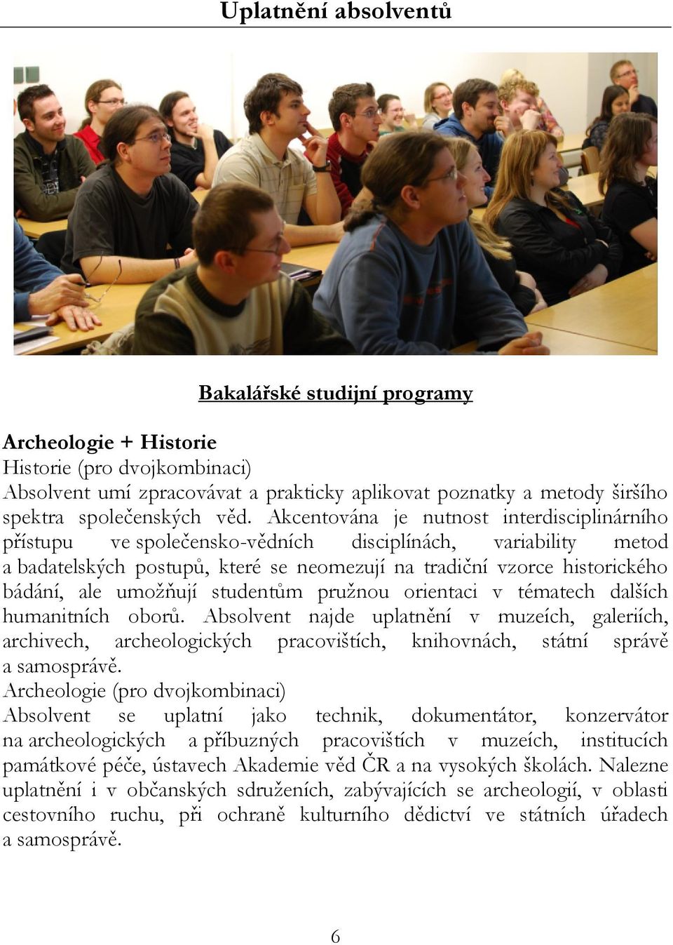 umožňují studentům pružnou orientaci v tématech dalších humanitních oborů.