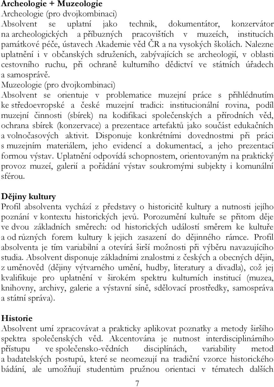 Nalezne uplatnění i v občanských sdruženích, zabývajících se archeologií, v oblasti cestovního ruchu, při ochraně kulturního dědictví ve státních úřadech a samosprávě.