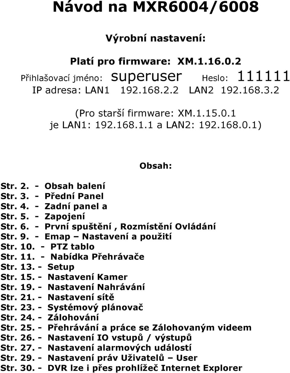 - Emap Nastavení a použití Str. 10. - PTZ tablo Str. 11. - Nabídka Přehrávače Str. 13. - Setup Str. 15. - Nastavení Kamer Str. 19. - Nastavení Nahrávání Str. 21. - Nastavení sítě Str. 23.