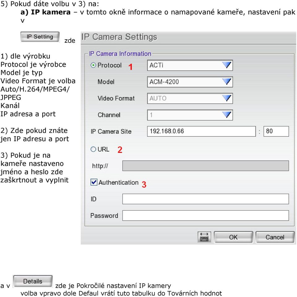 264/MPEG4/ JPPEG Kanál IP adresa a port 2) Zde pokud znáte jen IP adresu a port 3) Pokud je na kameře