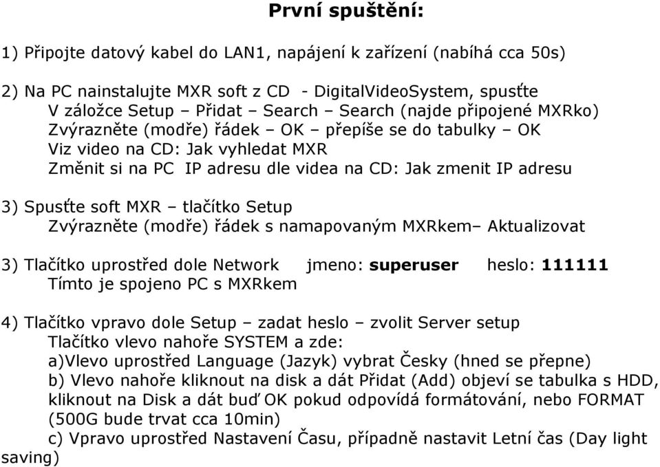 Setup Zvýrazněte (modře) řádek s namapovaným MXRkem Aktualizovat 3) Tlačítko uprostřed dole Network jmeno: superuser heslo: 111111 Tímto je spojeno PC s MXRkem 4) Tlačítko vpravo dole Setup zadat