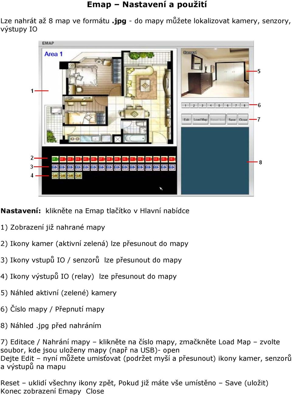 mapy 3) Ikony vstupů IO / senzorů lze přesunout do mapy 4) Ikony výstupů IO (relay) lze přesunout do mapy 5) Náhled aktivní (zelené) kamery 6) Číslo mapy / Přepnutí mapy 8) Náhled.
