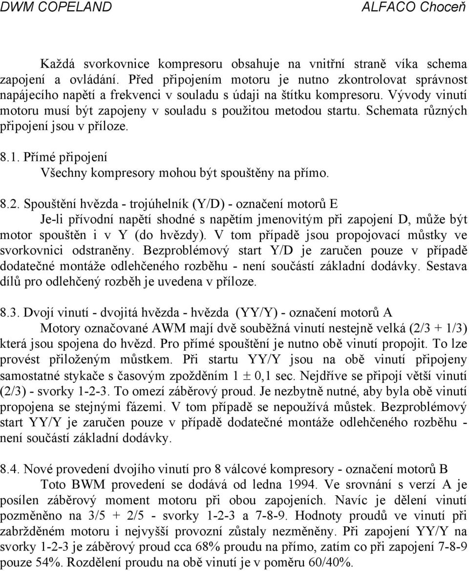 Schemata různých připojení jsou v příloze. 8.1. Přímé připojení Všechny kompresory mohou být spouštěny na přímo. 8.2.