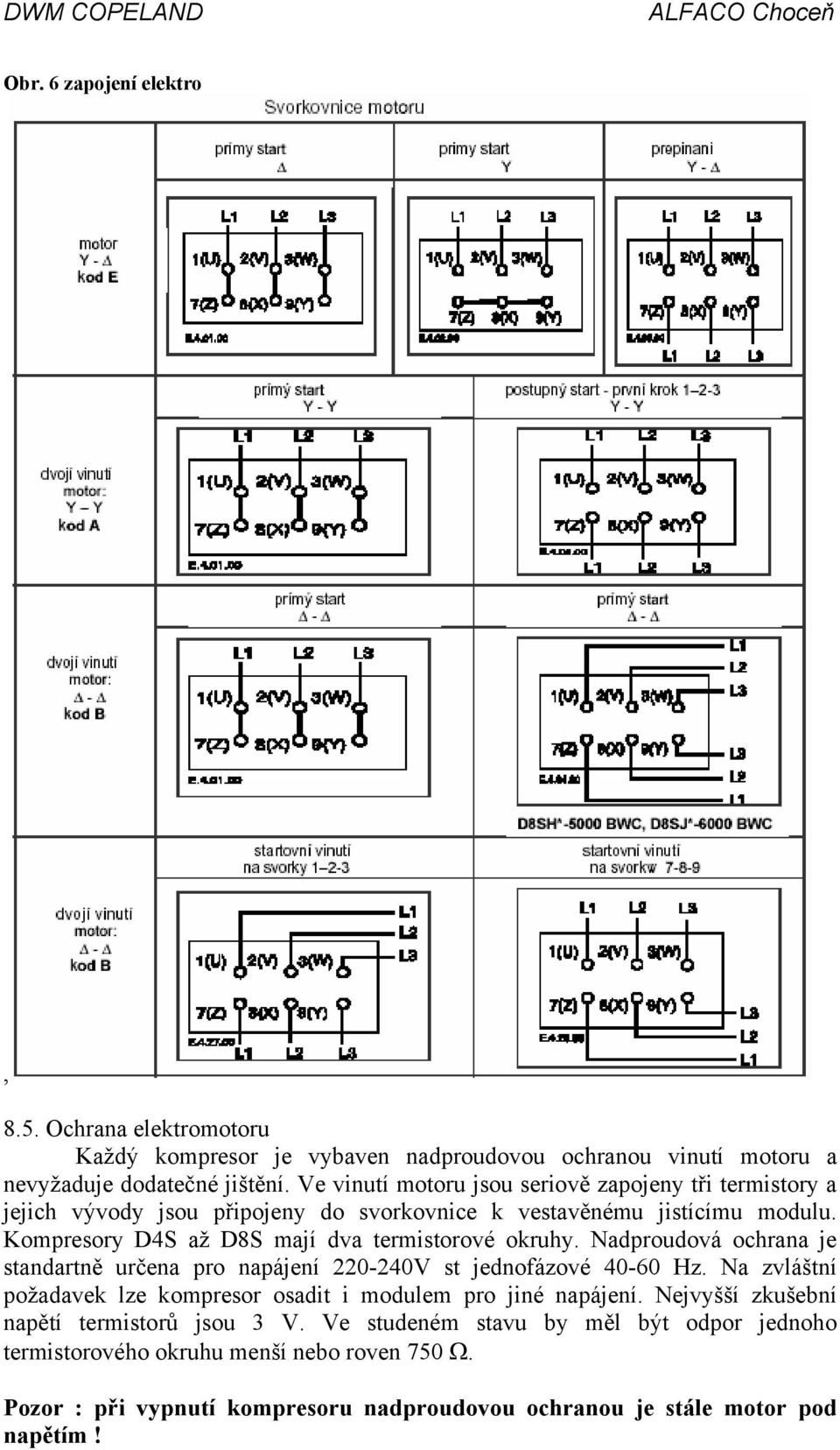 Kompresory D4S až D8S mají dva termistorové okruhy. Nadproudová ochrana je standartně určena pro napájení 220-240V st jednofázové 40-60 Hz.
