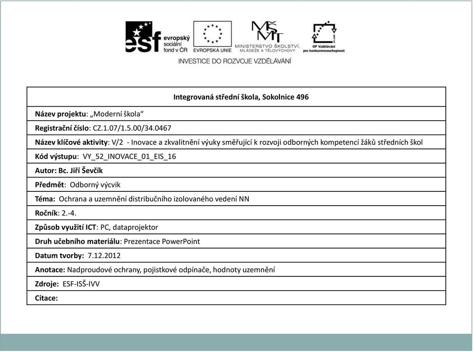 VY_52_INOVACE_01_EIS_16 Autor: Bc. Jiří Ševčík Předmět: Odborný výcvik Téma: Ochrana a uzemnění distribučního Ročník: 2.-4.