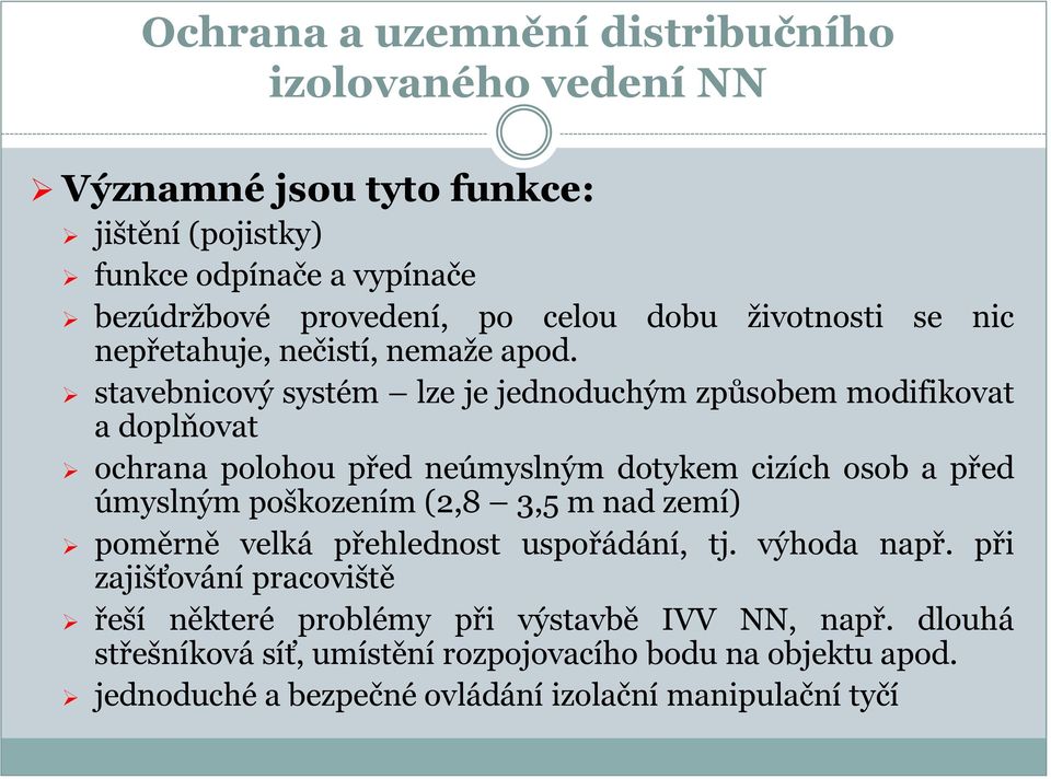 stavebnicový systém lze je jednoduchým způsobem modifikovat a doplňovat ochrana polohou před neúmyslným dotykem cizích osob a před úmyslným