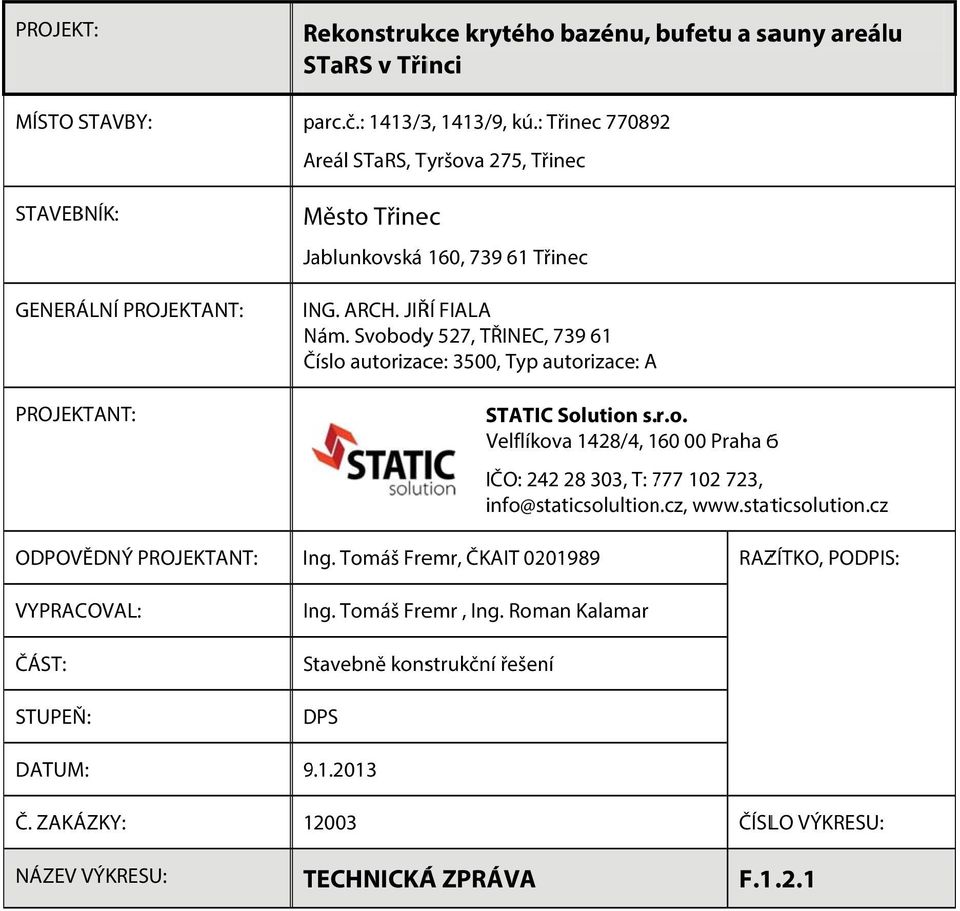 Svobodyy 527, TŘINEC, 739 61 Číslo autorizace: 3500, Typ autorizace: A STATIC Solution s. r.o. Velflíkova 1428/4, 160 00 Praha 6 IČO: 242 28 303, T: 7777 102 723, info@staticsolultion.