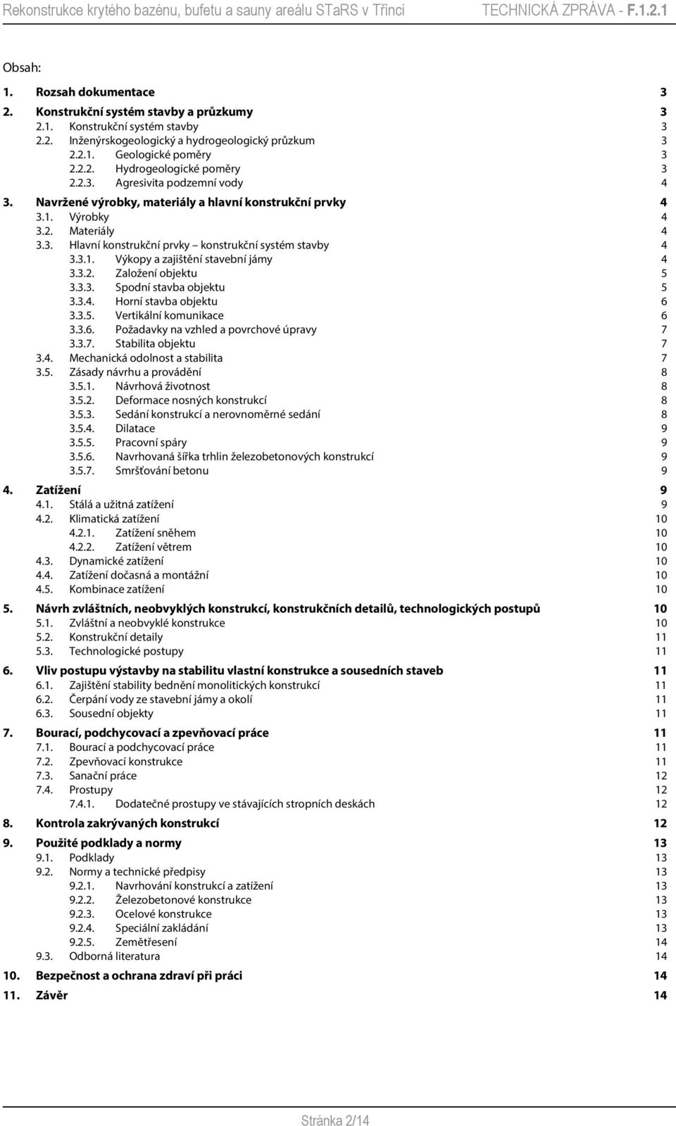 3.2. Založení objektu 5 3.3.3. Spodní stavba objektu 5 3.3.4. Horní stavba objektu 6 3.3.5. Vertikální komunikace 6 3.3.6. Požadavky na vzhled a povrchové úpravy 7 3.3.7. Stabilita objektu 7 3.4. Mechanická odolnost a stabilita 7 3.