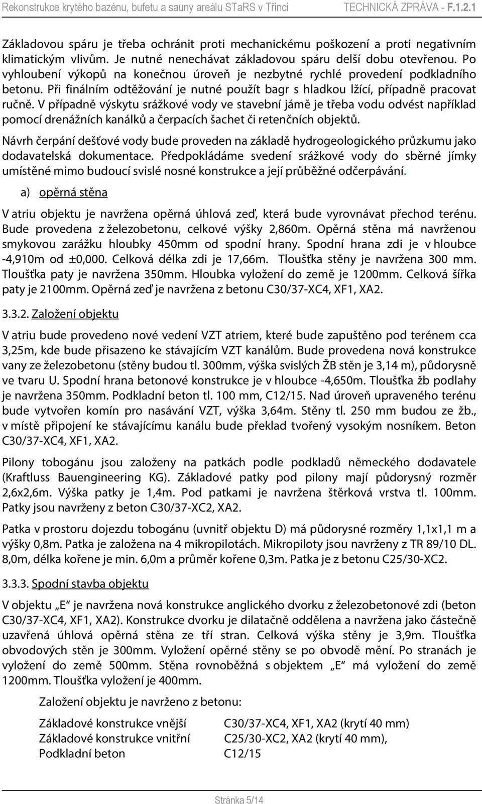 V případně výskytu srážkové vody ve stavební jámě je třeba vodu odvést například pomocí drenážních kanálků a čerpacích šachet či retenčních objektů.