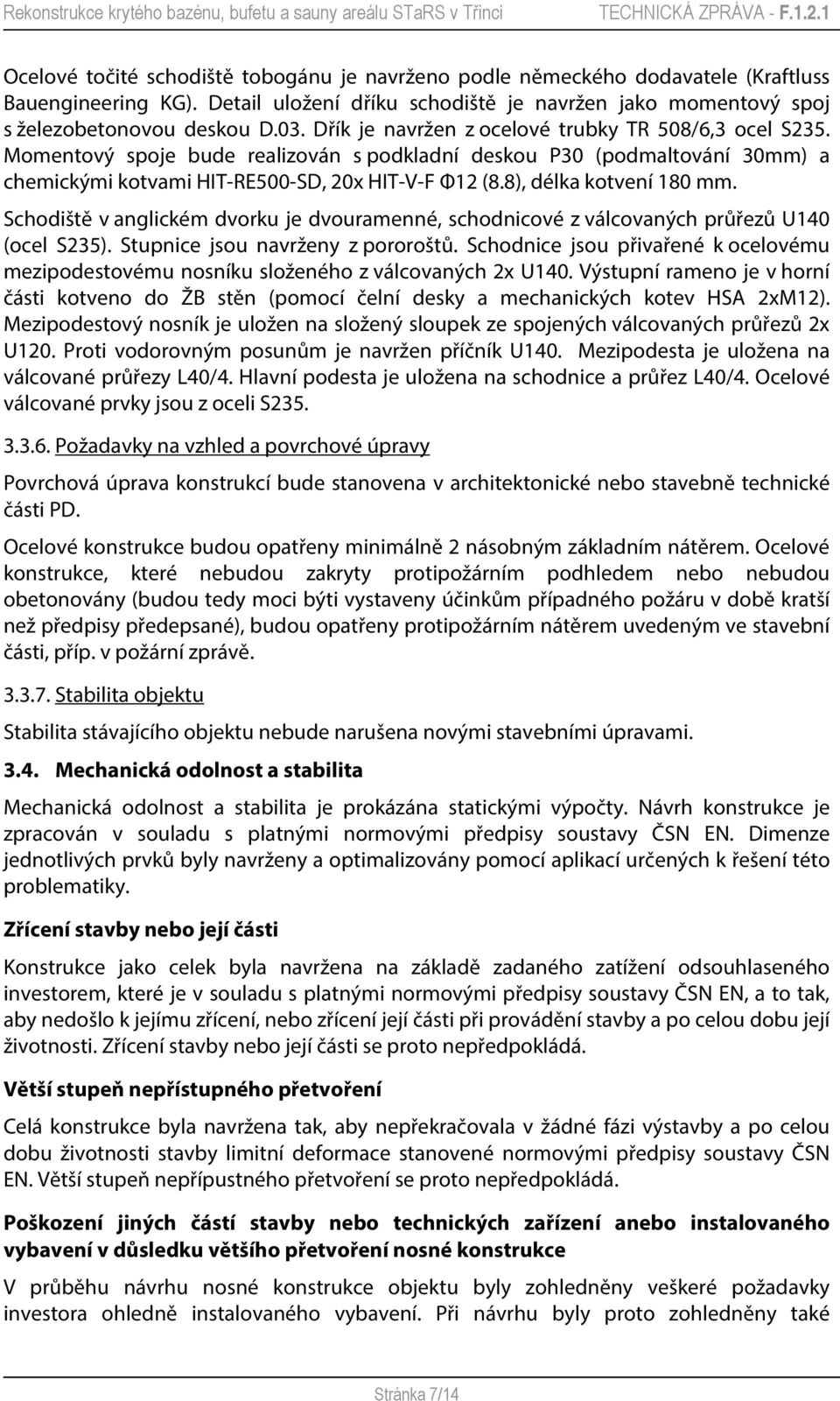 8), délka kotvení 180 mm. Schodiště v anglickém dvorku je dvouramenné, schodnicové z válcovaných průřezů U140 (ocel S235). Stupnice jsou navrženy z pororoštů.