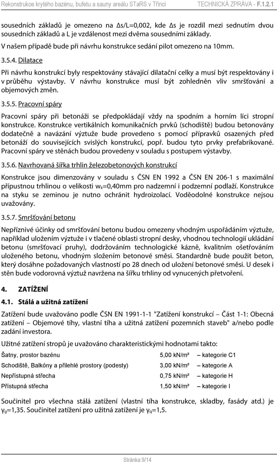 V návrhu konstrukce musí být zohledněn vliv smršťování a objemových změn. 3.5.5. Pracovní spáry Pracovní spáry při betonáži se předpokládají vždy na spodním a horním líci stropní konstrukce.