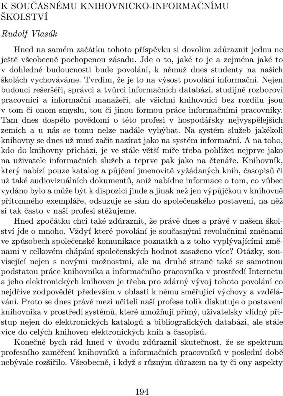 Nejen budoucí rešeršéři, správci a tvůrci informačních databází, studijně rozboroví pracovníci a informační manažeři, ale všichni knihovníci bez rozdílu jsou v tom či onom smyslu, tou či jinou formou